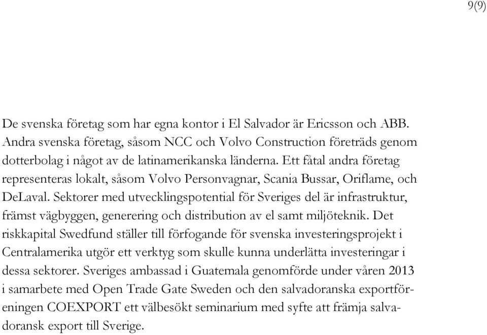 Sektorer med utvecklingspotential för Sveriges del är infrastruktur, främst vägbyggen, generering och distribution av el samt miljöteknik.