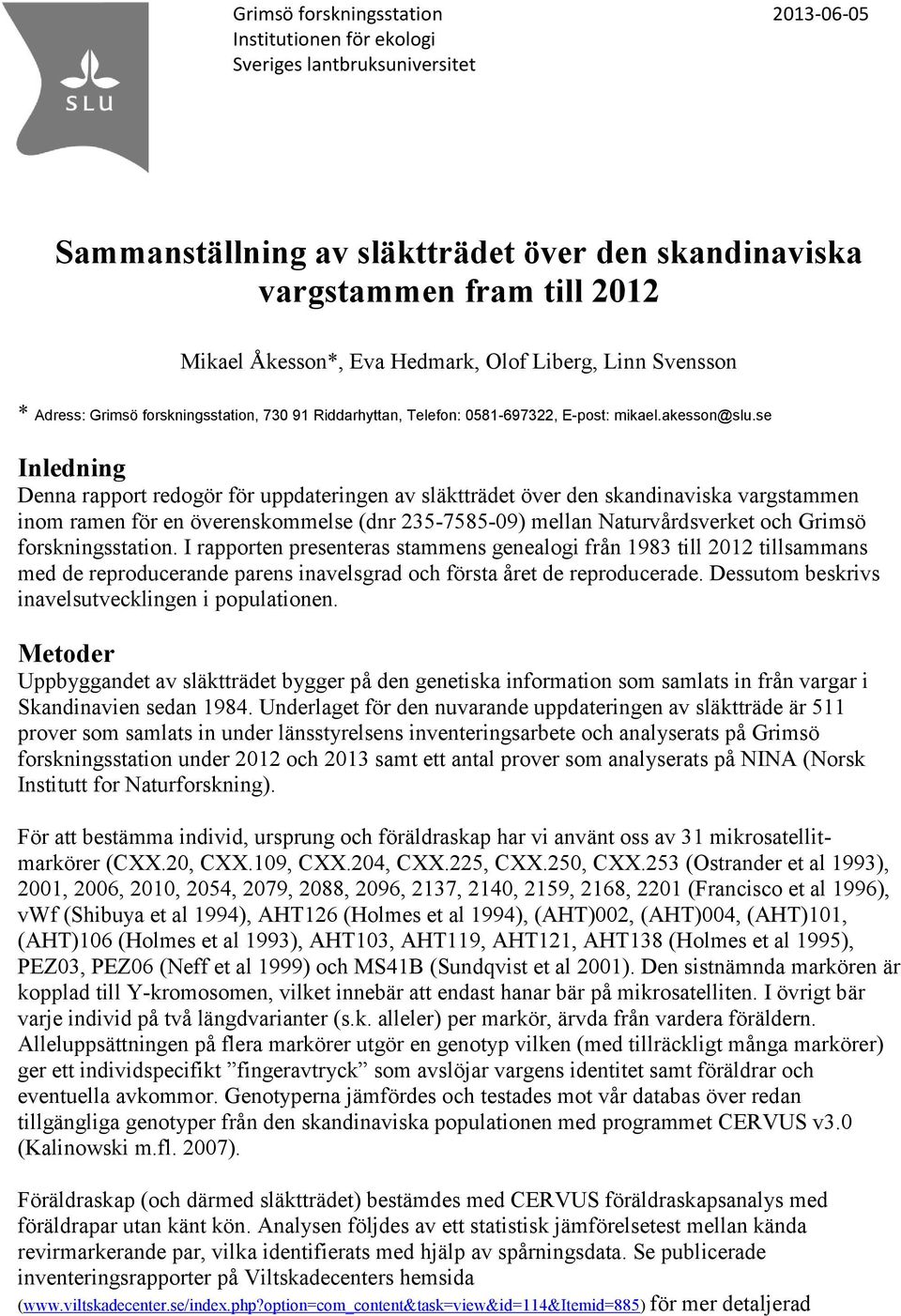 se Inledning Denna rapport redogör för uppdateringen av släktträdet över den skandinaviska vargstammen inom ramen för en överenskommelse (dnr 235-7585-09) mellan Naturvårdsverket och Grimsö