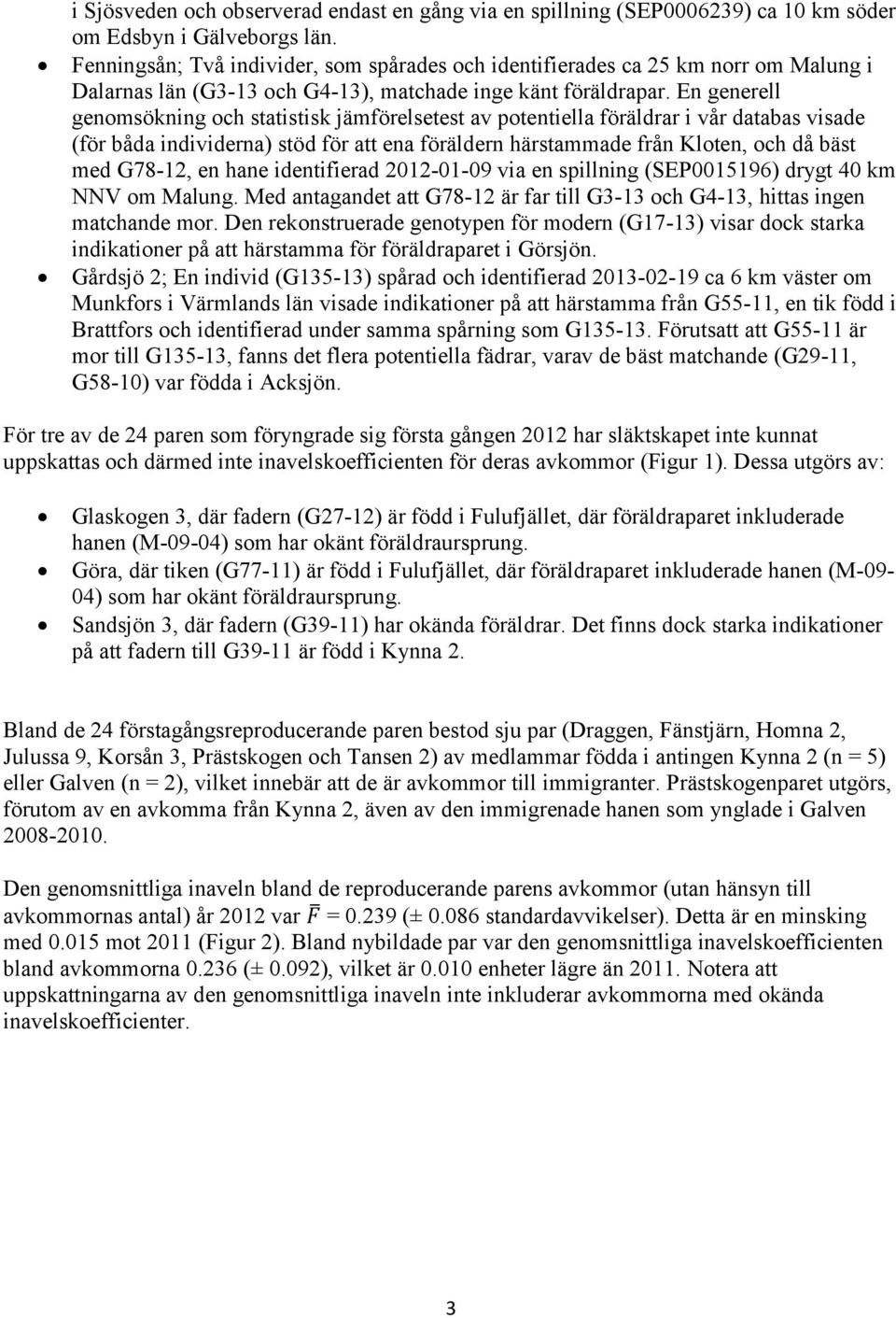 En generell genomsökning och statistisk jämförelsetest av potentiella föräldrar i vår databas visade (för båda individerna) stöd för att ena föräldern härstammade från Kloten, och då bäst med G78-12,