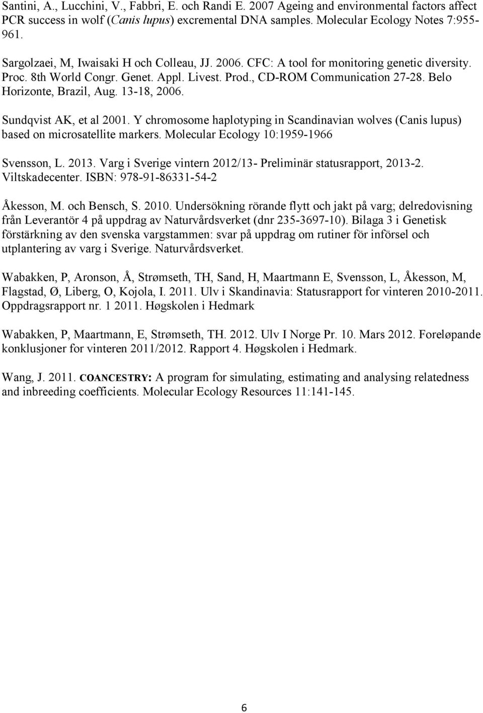 Belo Horizonte, Brazil, Aug. 13-18, 2006. Sundqvist AK, et al 2001. Y chromosome haplotyping in Scandinavian wolves (Canis lupus) based on microsatellite markers.