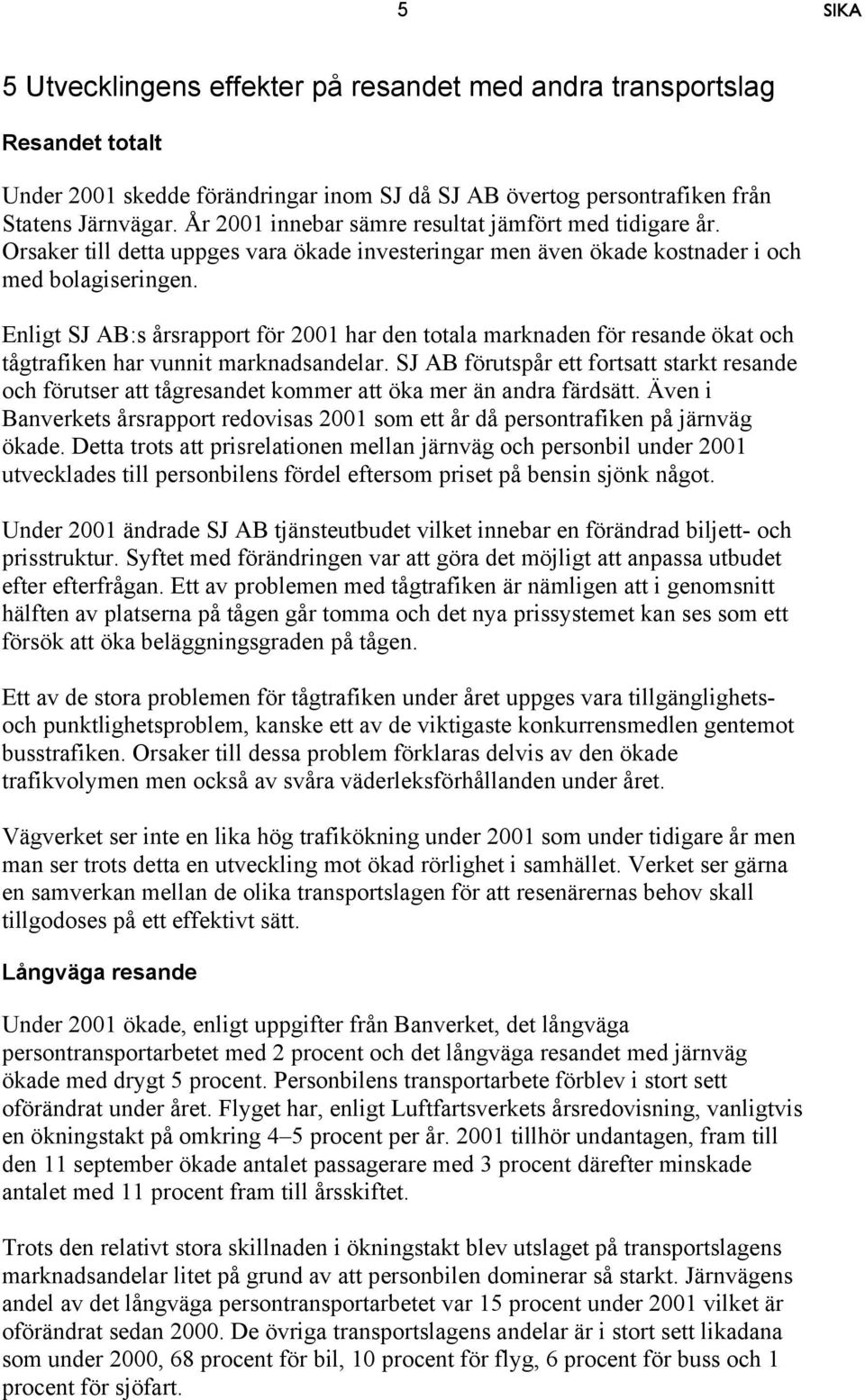 Enligt SJ AB:s årsrapport för 2001 har den totala marknaden för resande ökat och tågtrafiken har vunnit marknadsandelar.