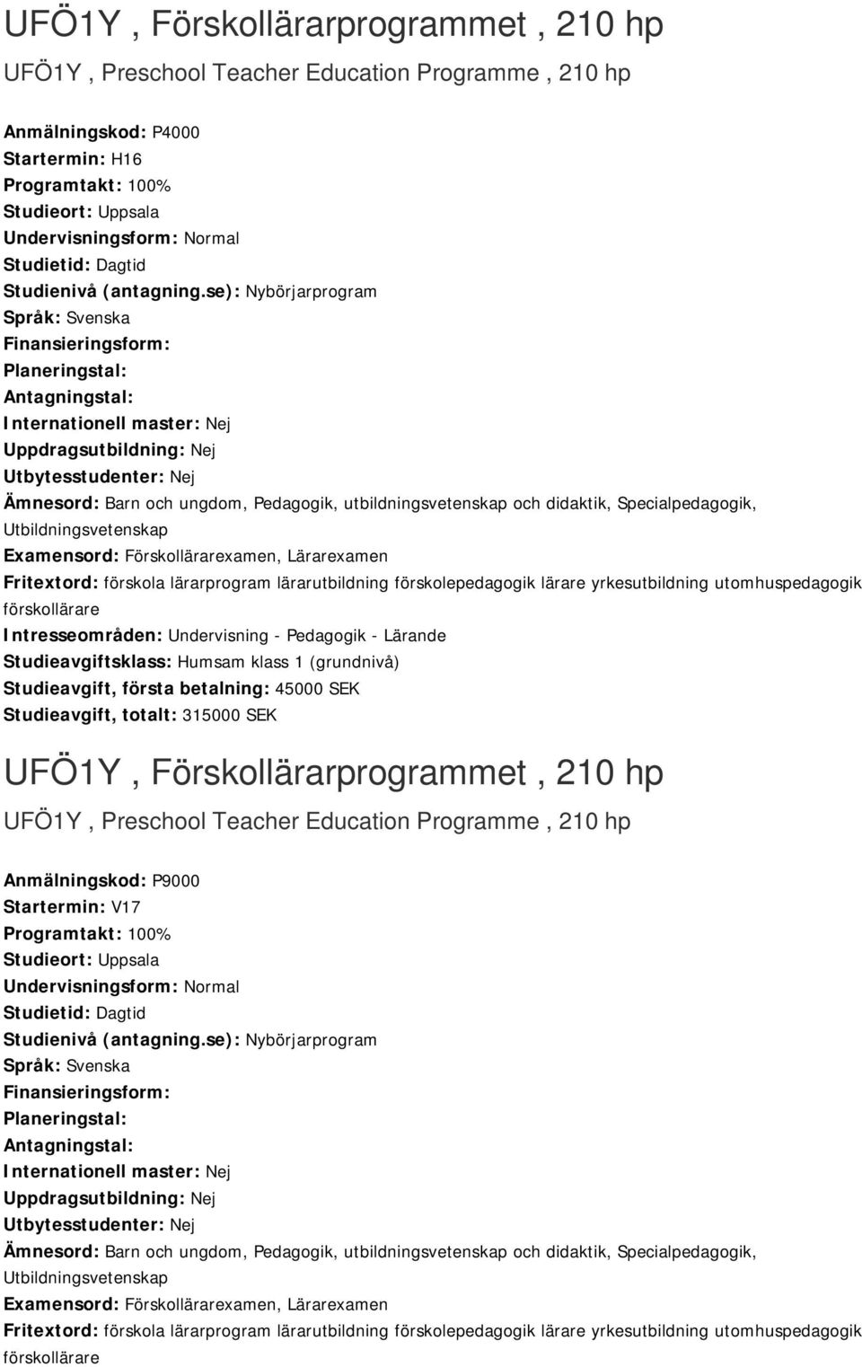 se): Nybörjarprogram Språk: Svenska Finansieringsform: Planeringstal: Antagningstal: Internationell master: Nej Uppdragsutbildning: Nej Utbytesstudenter: Nej Ämnesord: Barn och ungdom, Pedagogik,