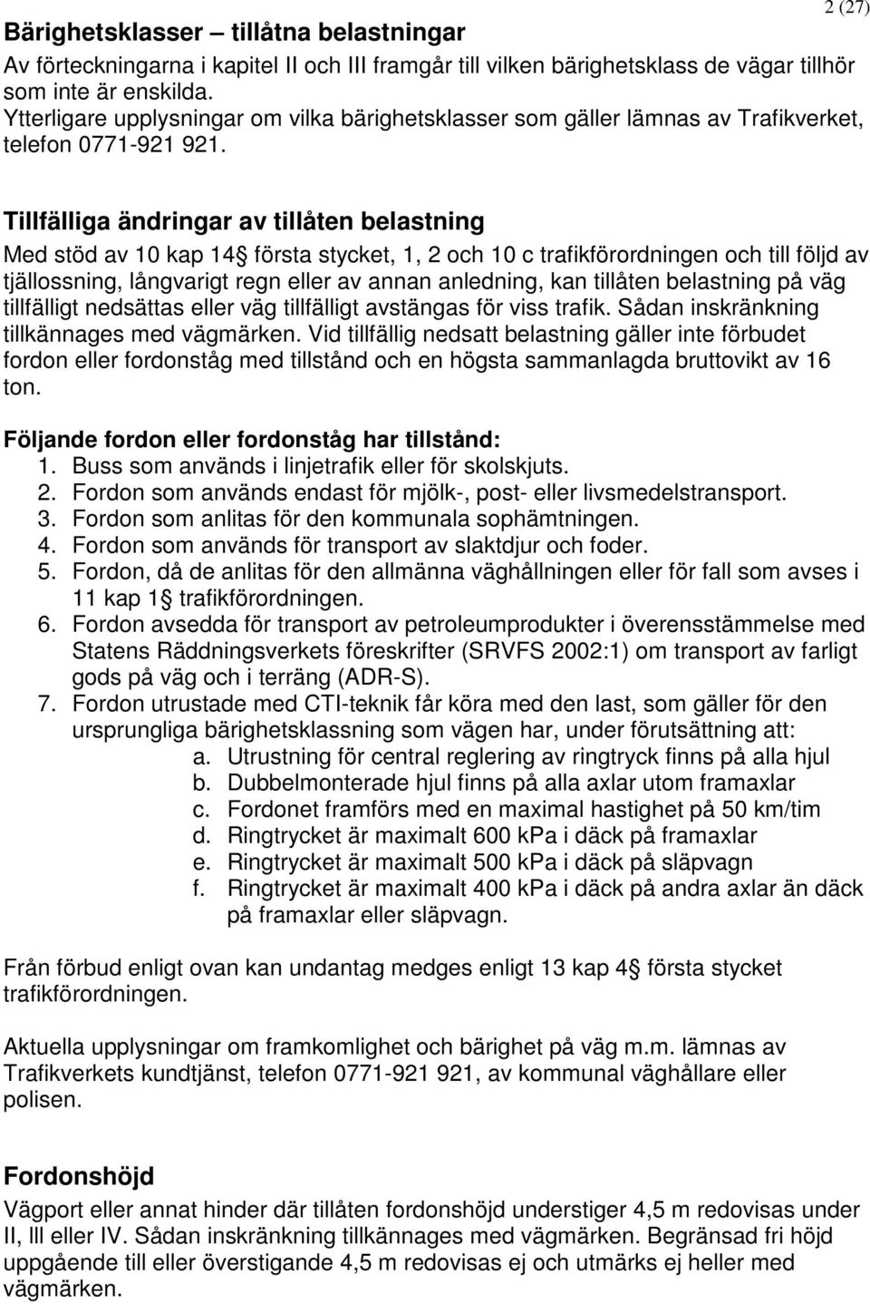 Tillfälliga ändringar av tillåten belastning Med stöd av 10 kap 14 första stycket, 1, 2 och 10 c trafikförordningen och till följd av tjällossning, långvarigt regn eller av annan anledning, kan