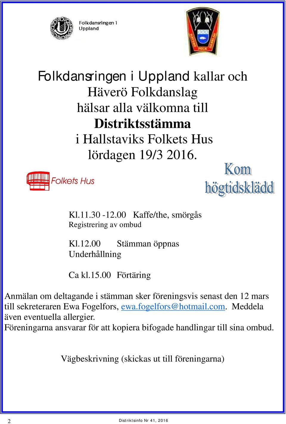 00 Förtäring Anmälan om deltagande i stämman sker föreningsvis senast den 12 mars till sekreteraren Ewa Fogelfors, ewa.fogelfors@hotmail.com.