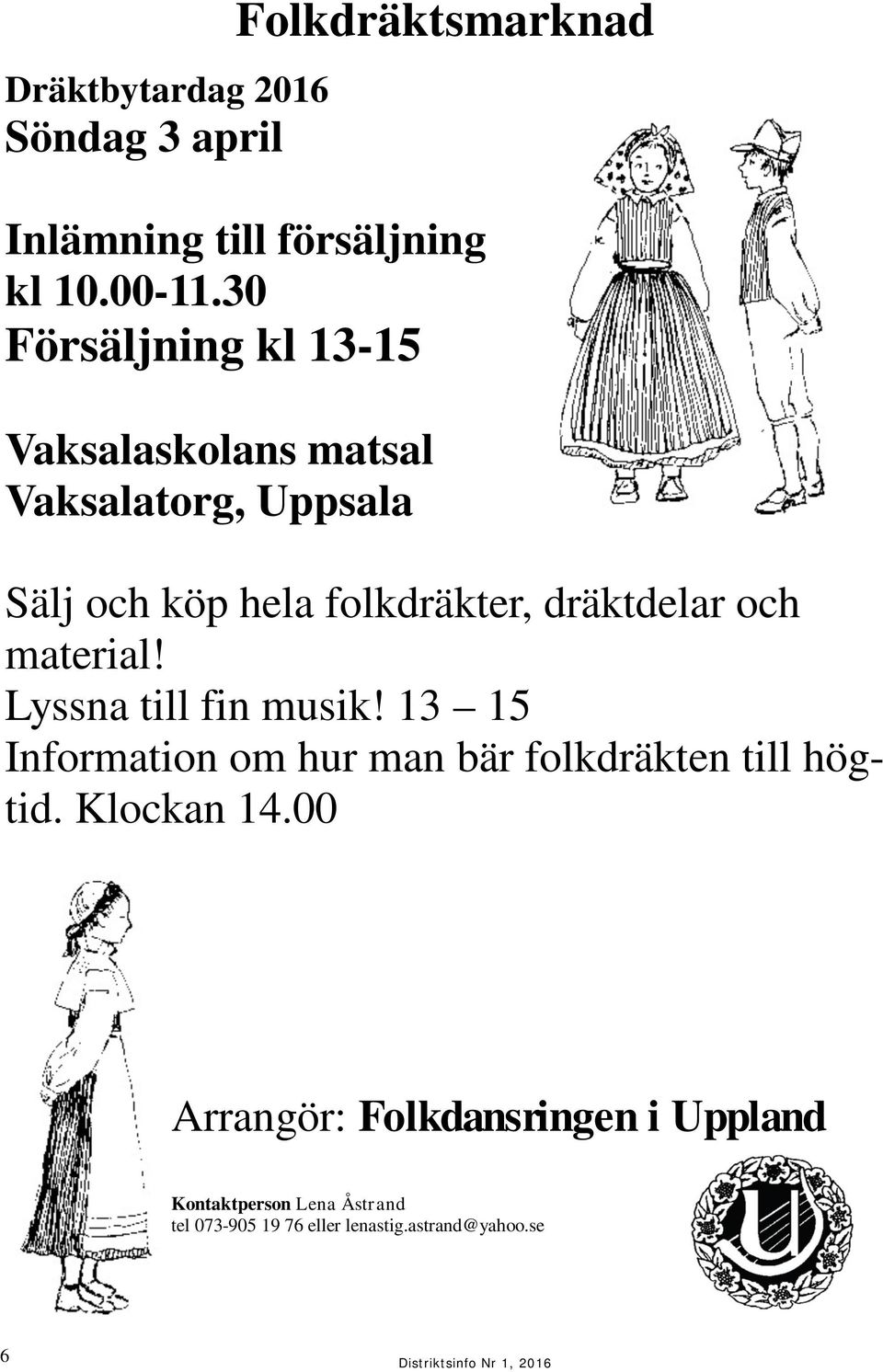 och material! Lyssna till fin musik! 13 15 Information om hur man bär folkdräkten till högtid. Klockan 14.