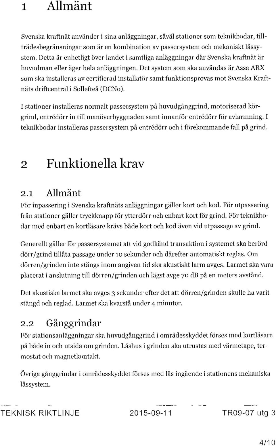 Det system som ska användas är Assa ARX som ska installeras av certifierad installatör samt funktionsprovas mot Svenska Kraftnäts driftcentral i Sollefteå (DCNo).