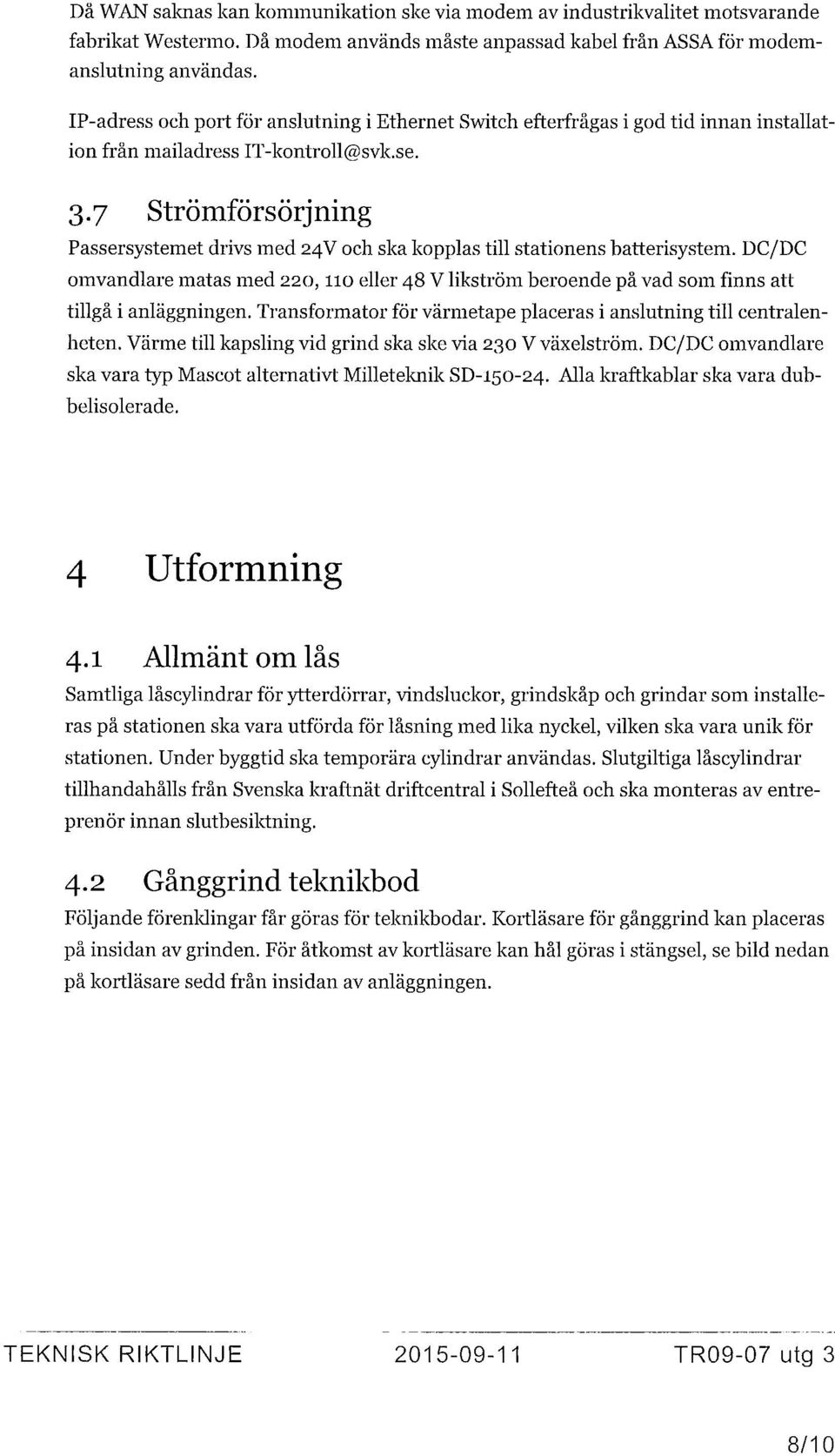 7 Strömförsörjning Passersystemet drivs med 24V och ska kopplas till stationens batterisystem.