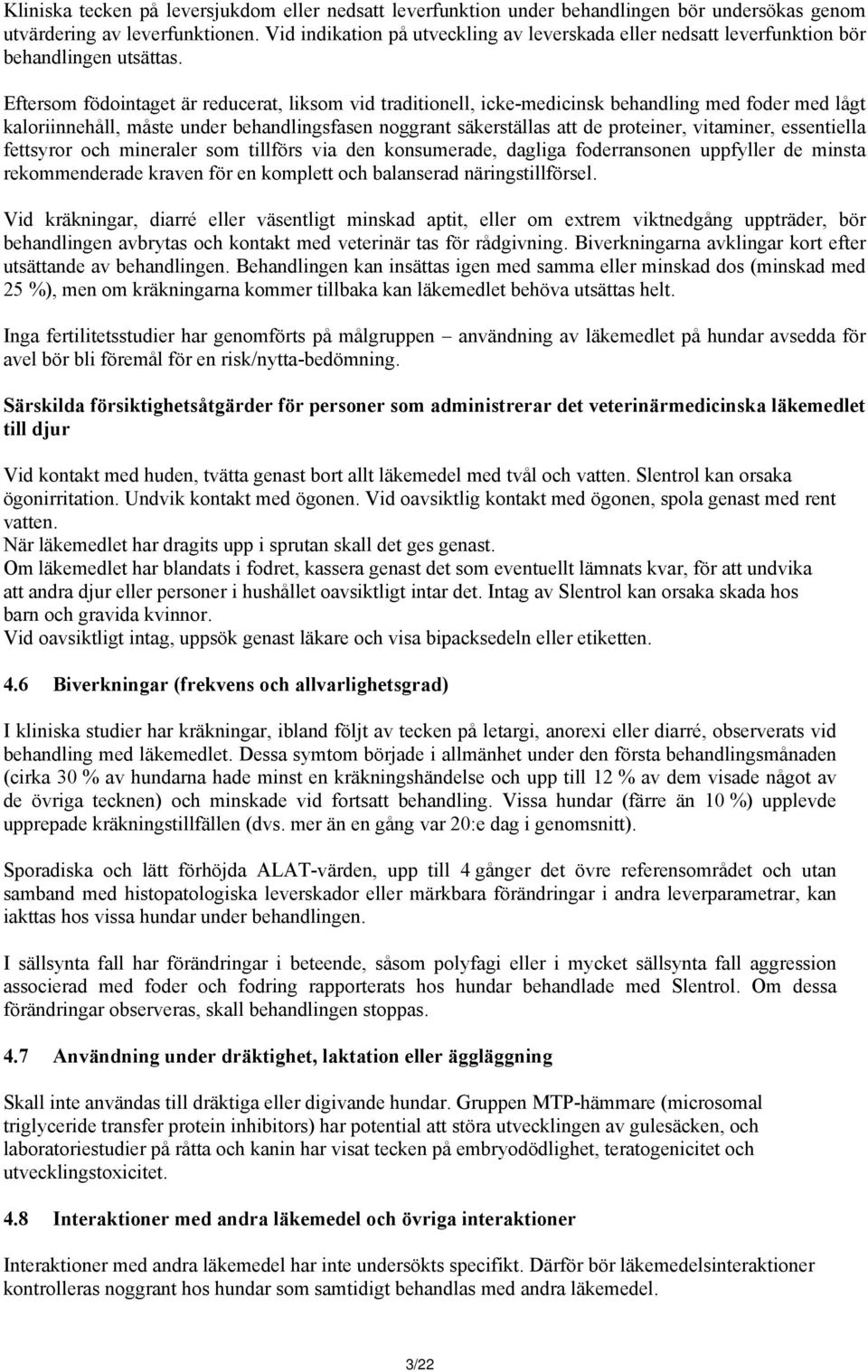 Eftersom födointaget är reducerat, liksom vid traditionell, icke-medicinsk behandling med foder med lågt kaloriinnehåll, måste under behandlingsfasen noggrant säkerställas att de proteiner,