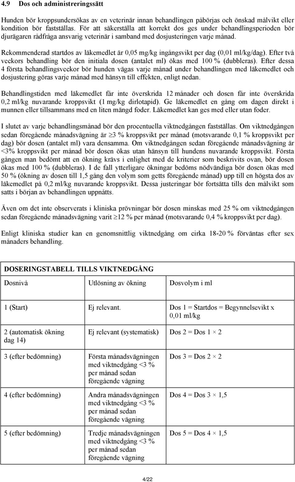 Rekommenderad startdos av läkemedlet är 0,05 mg/kg ingångsvikt per dag (0,01 ml/kg/dag). Efter två veckors behandling bör den initiala dosen (antalet ml) ökas med 100 % (dubbleras).