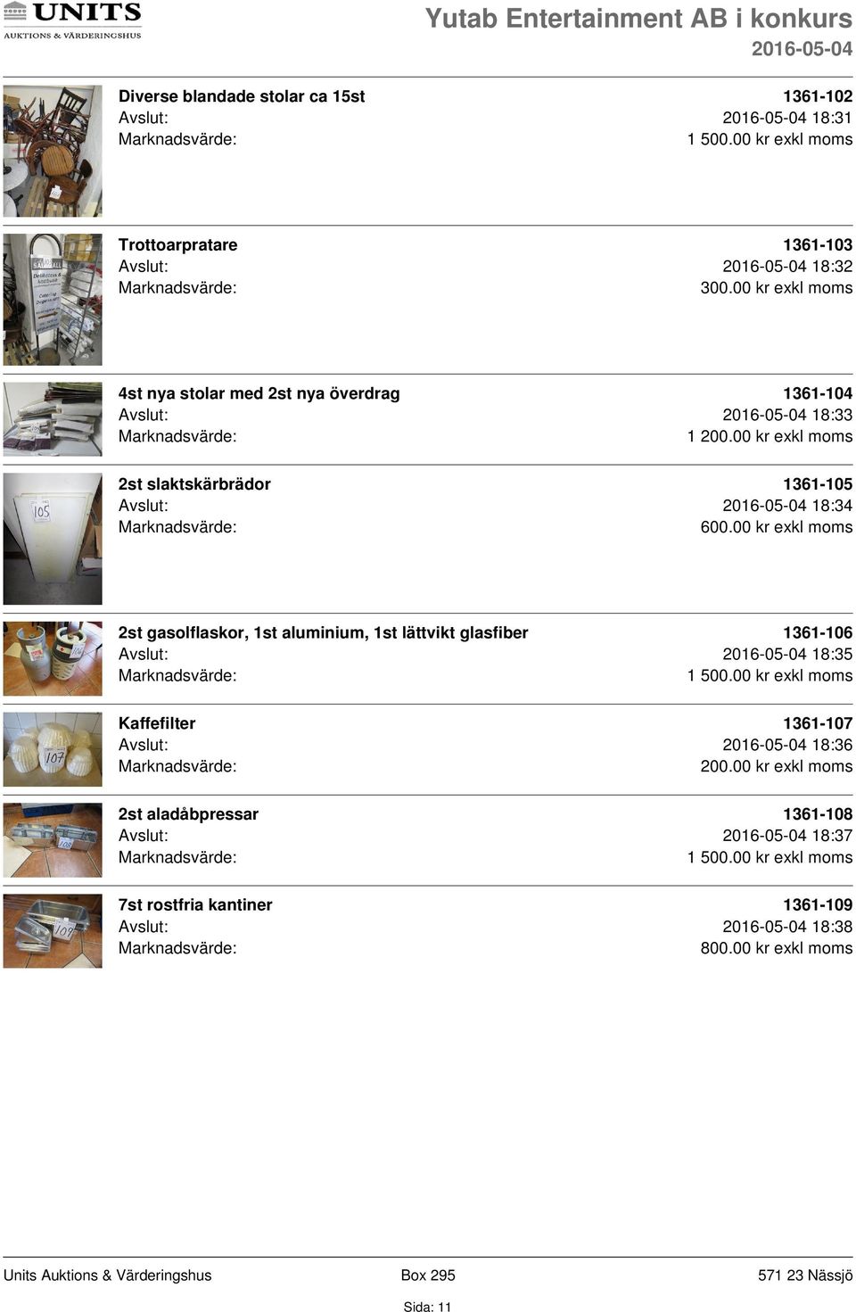 00 kr exkl moms 2st slaktskärbrädor 1361-105 Avslut: 18:34 2st gasolflaskor, 1st aluminium, 1st lättvikt glasfiber