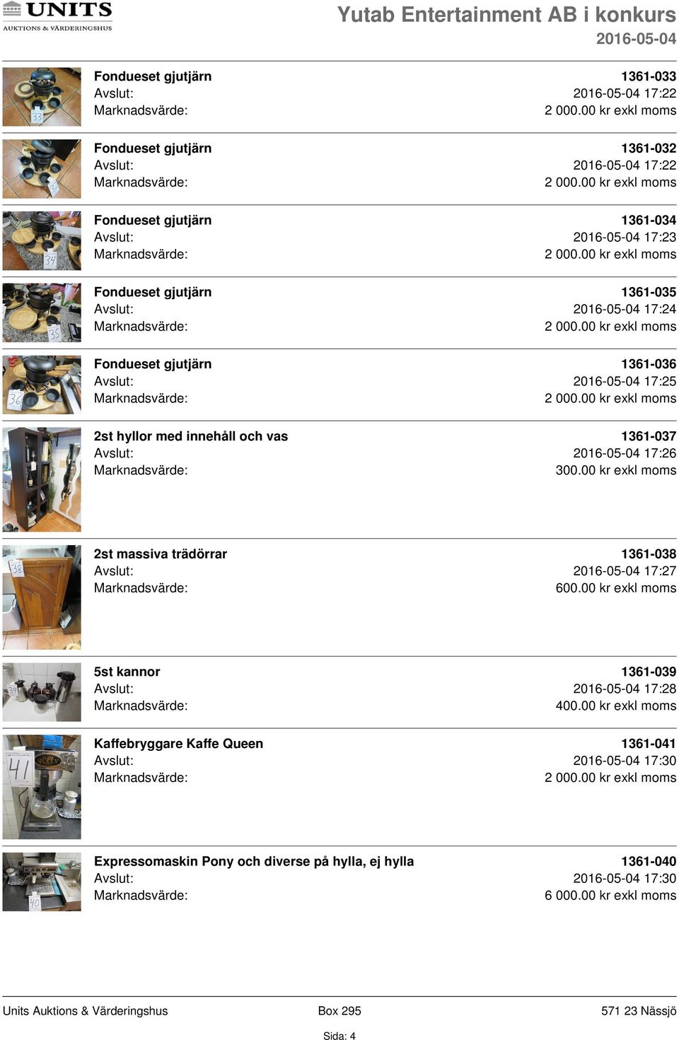 Avslut: 17:26 300.00 kr exkl moms 2st massiva trädörrar 1361-038 Avslut: 17:27 5st kannor 1361-039 Avslut: 17:28 400.