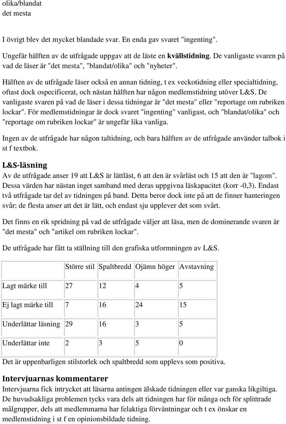 Hälften av de utfrågade läser också en annan tidning, t ex veckotidning eller specialtidning, oftast dock ospecificerat, och nästan hälften har någon medlemstidning utöver L&S.