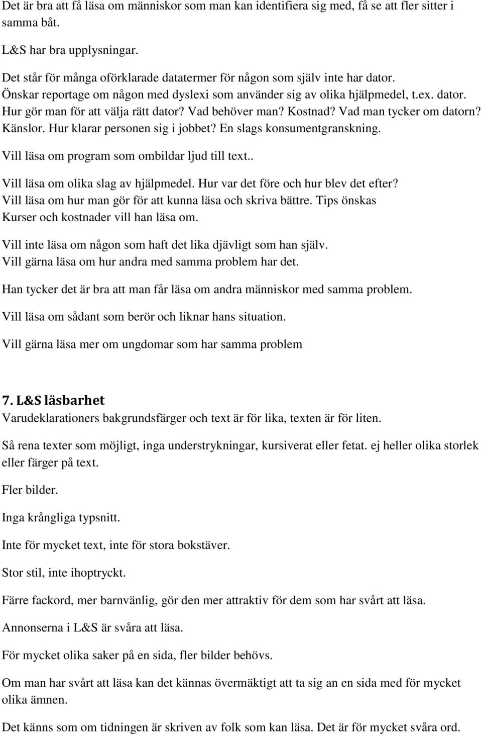 Vad behöver man? Kostnad? Vad man tycker om datorn? Känslor. Hur klarar personen sig i jobbet? En slags konsumentgranskning. Vill läsa om program som ombildar ljud till text.