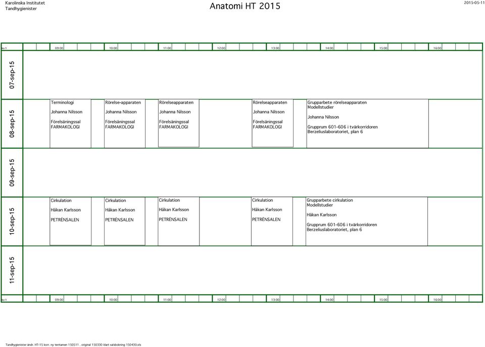 Johanna Nilsson Grupprum 601-606 i tvärkorridoren 10-sep-15 11-sep-15 09-sep-15 Cirkulation Håkan Karlsson PETRÉNSALEN Cirkulation Håkan Karlsson PETRÉNSALEN Cirkulation Håkan