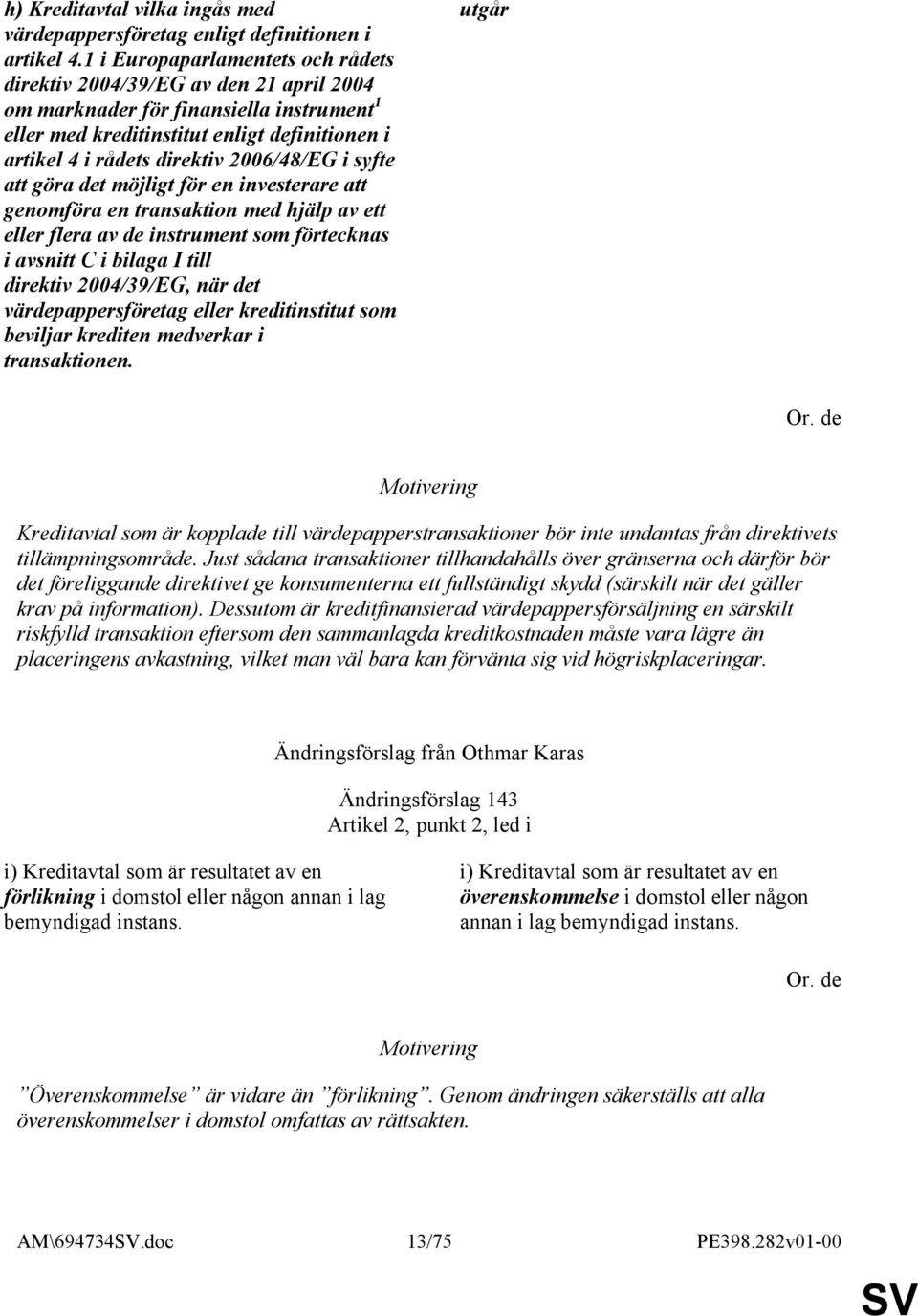 2006/48/EG i syfte att göra det möjligt för en investerare att genomföra en transaktion med hjälp av ett eller flera av de instrument som förtecknas i avsnitt C i bilaga I till direktiv 2004/39/EG,