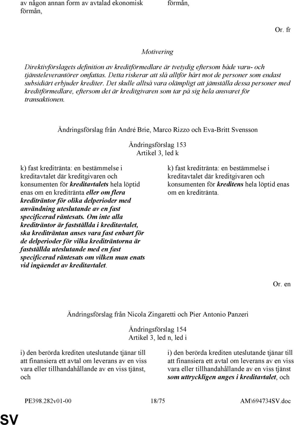 Det skulle alltså vara olämpligt att jämställa dessa personer med kreditförmedlare, eftersom det är kreditgivaren som tar på sig hela ansvaret för transaktionen.