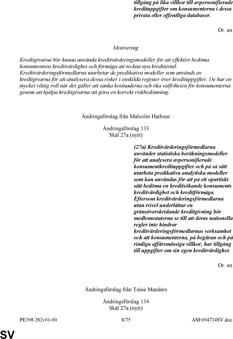 Kreditvärderingsförmedlarna utarbetar de predikativa modeller som används av kreditgivarna för att analysera dessa risker i enskilda register över kredituppgifter.