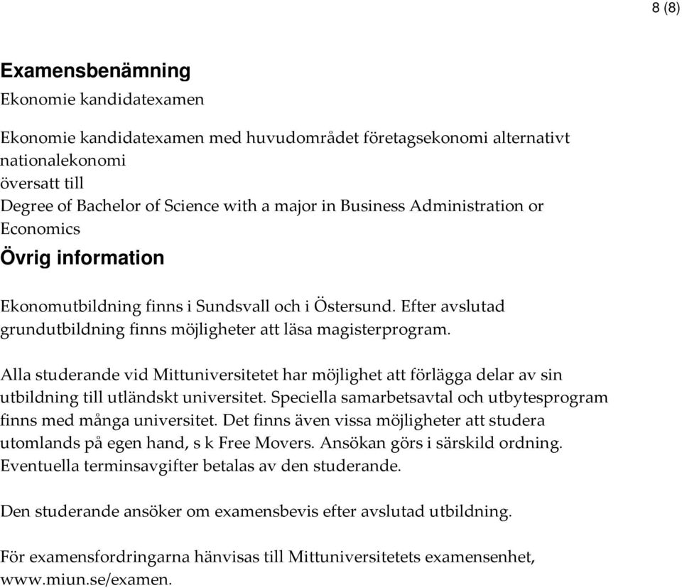 Alla studerande vid Mittuniversitetet har möjlighet att förlägga delar av sin utbildning till utländskt universitet. Speciella samarbetsavtal och utbytesprogram finns med många universitet.