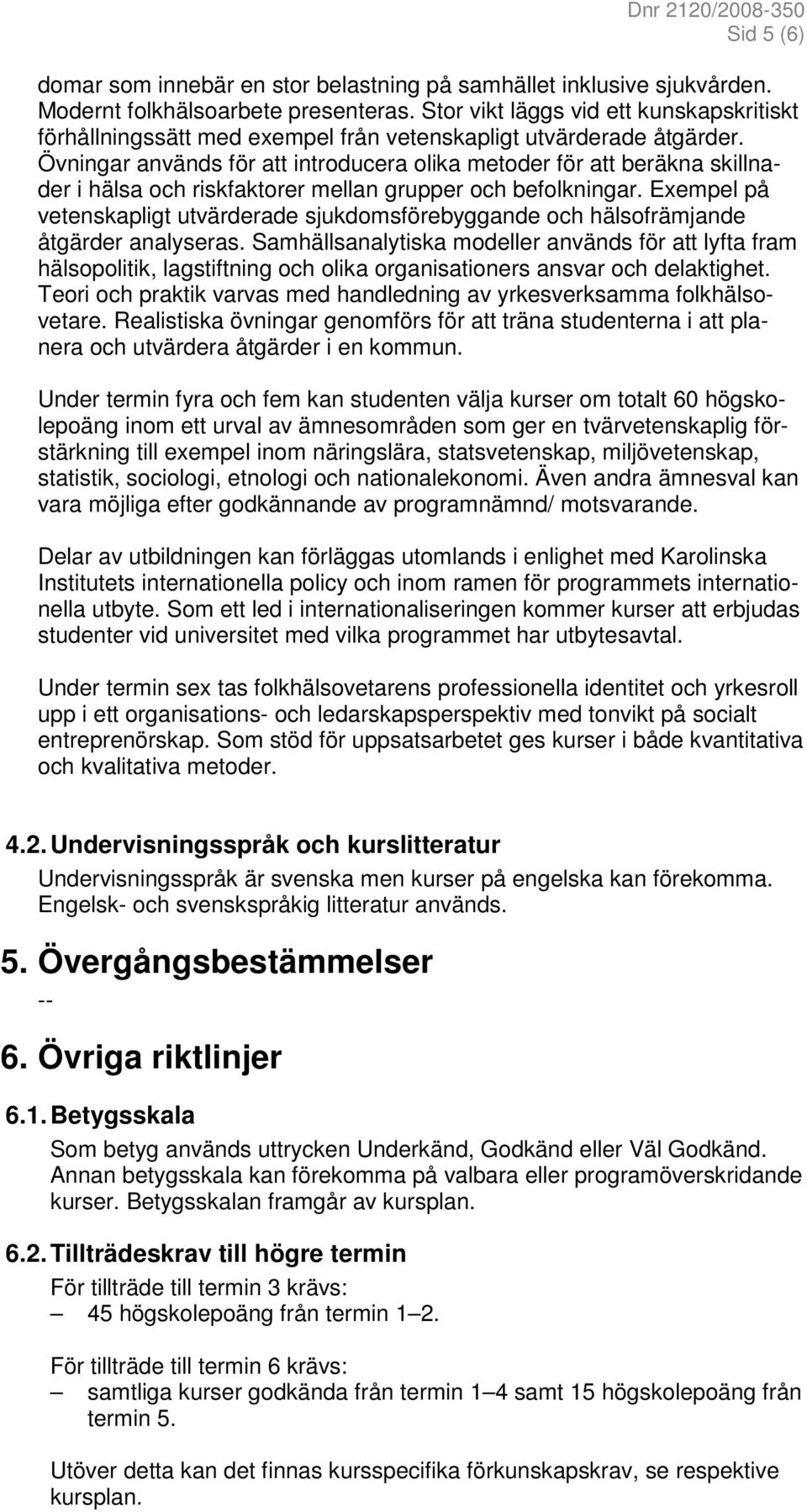 Övningar används för att introducera olika metoder för att beräkna skillnader i hälsa och riskfaktorer mellan grupper och befolkningar.