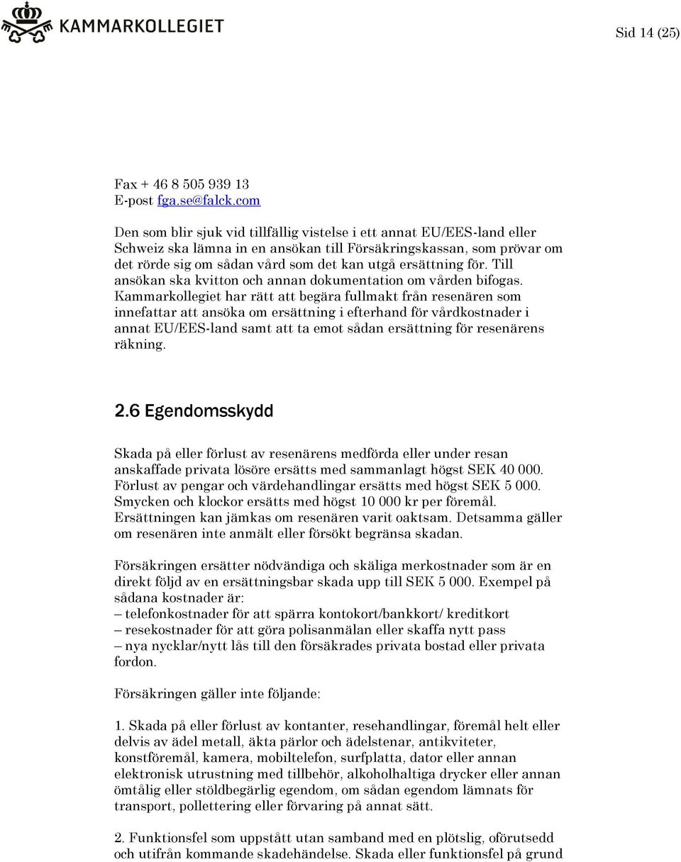 ersättning för. Till ansökan ska kvitton och annan dokumentation om vården bifogas.