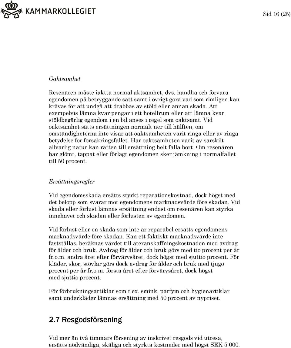 Att exempelvis lämna kvar pengar i ett hotellrum eller att lämna kvar stöldbegärlig egendom i en bil anses i regel som oaktsamt.