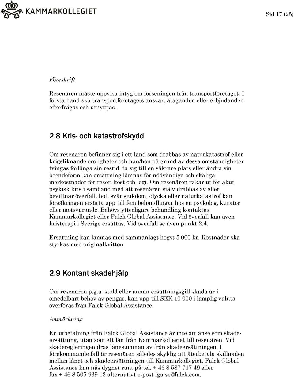 ta sig till en säkrare plats eller ändra sin boendeform kan ersättning lämnas för nödvändiga och skäliga merkostnader för resor, kost och logi.