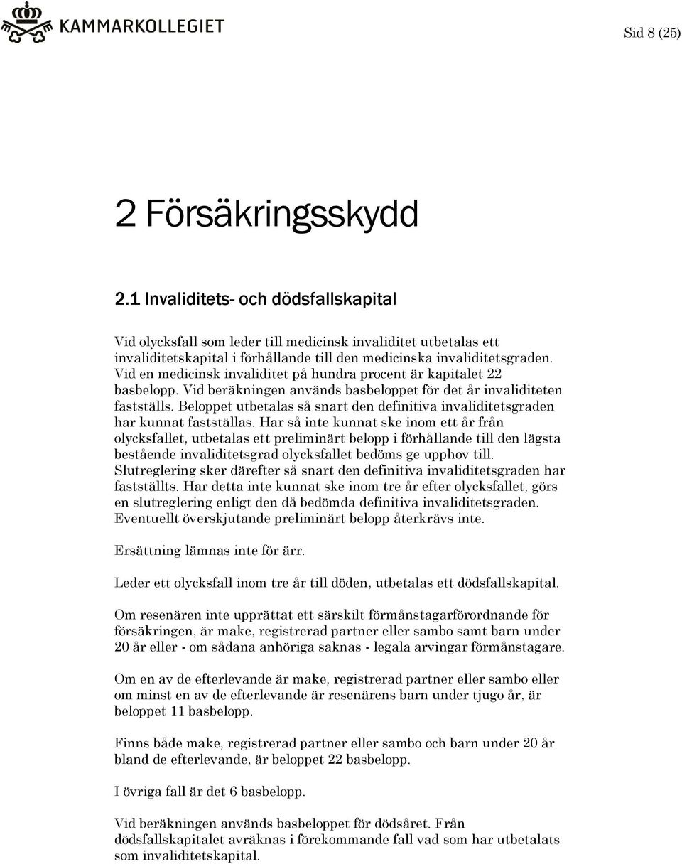 Vid en medicinsk invaliditet på hundra procent är kapitalet 22 basbelopp. Vid beräkningen används basbeloppet för det år invaliditeten fastställs.