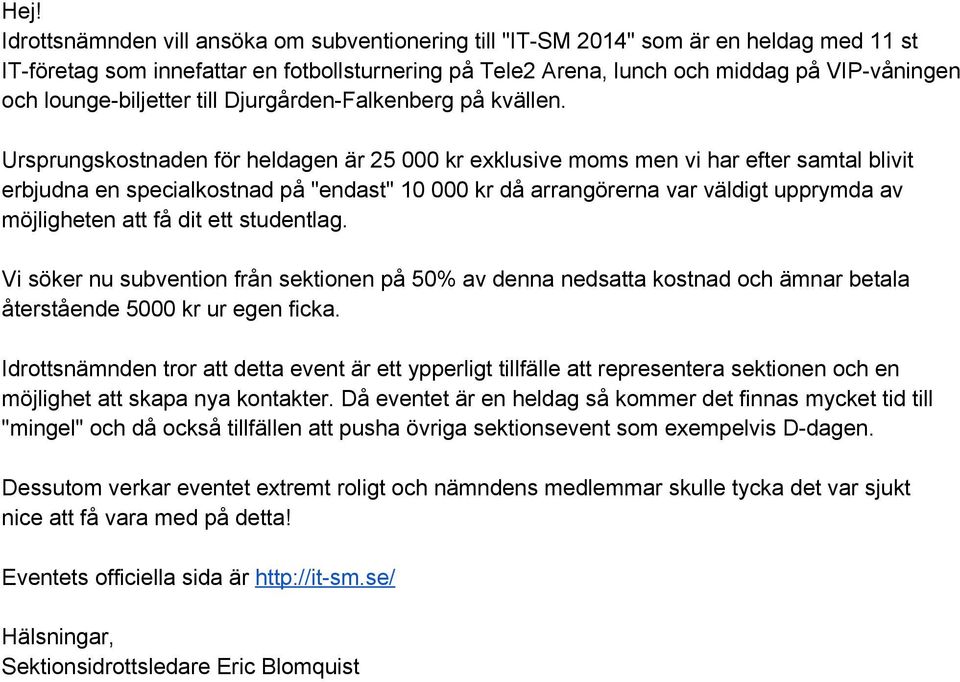 Ursprungskostnaden för heldagen är 25 000 kr exklusive moms men vi har efter samtal blivit erbjudna en specialkostnad på "endast" 10 000 kr då arrangörerna var väldigt upprymda av möjligheten att få