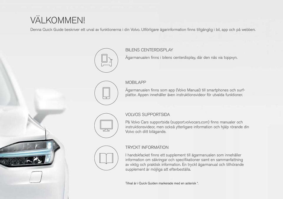 Appen innehåller även instruktionsvideor för utvalda funktioner. VOLVOS SUPPORTSIDA På Volvo Cars supportsida (support.volvocars.