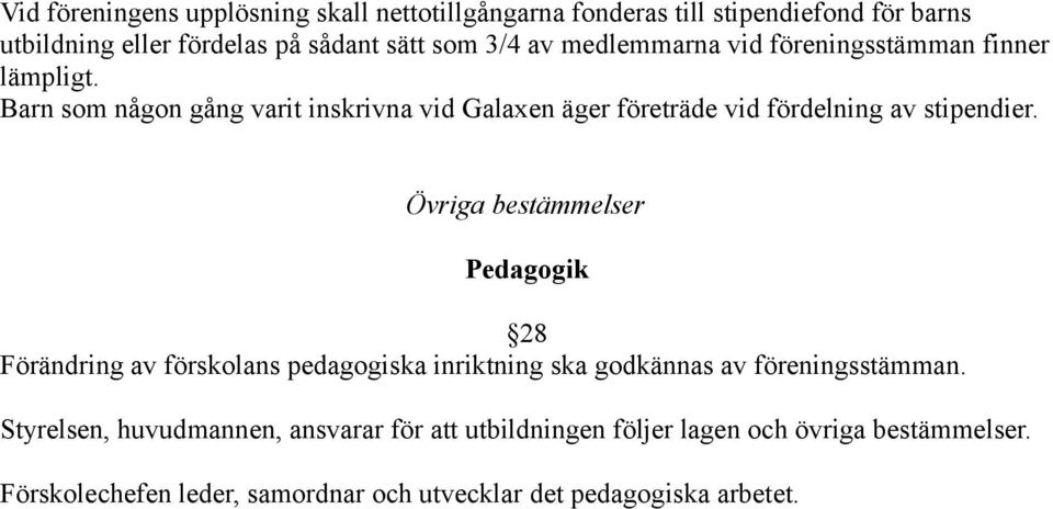 Barn som någon gång varit inskrivna vid Galaxen äger företräde vid fördelning av stipendier.
