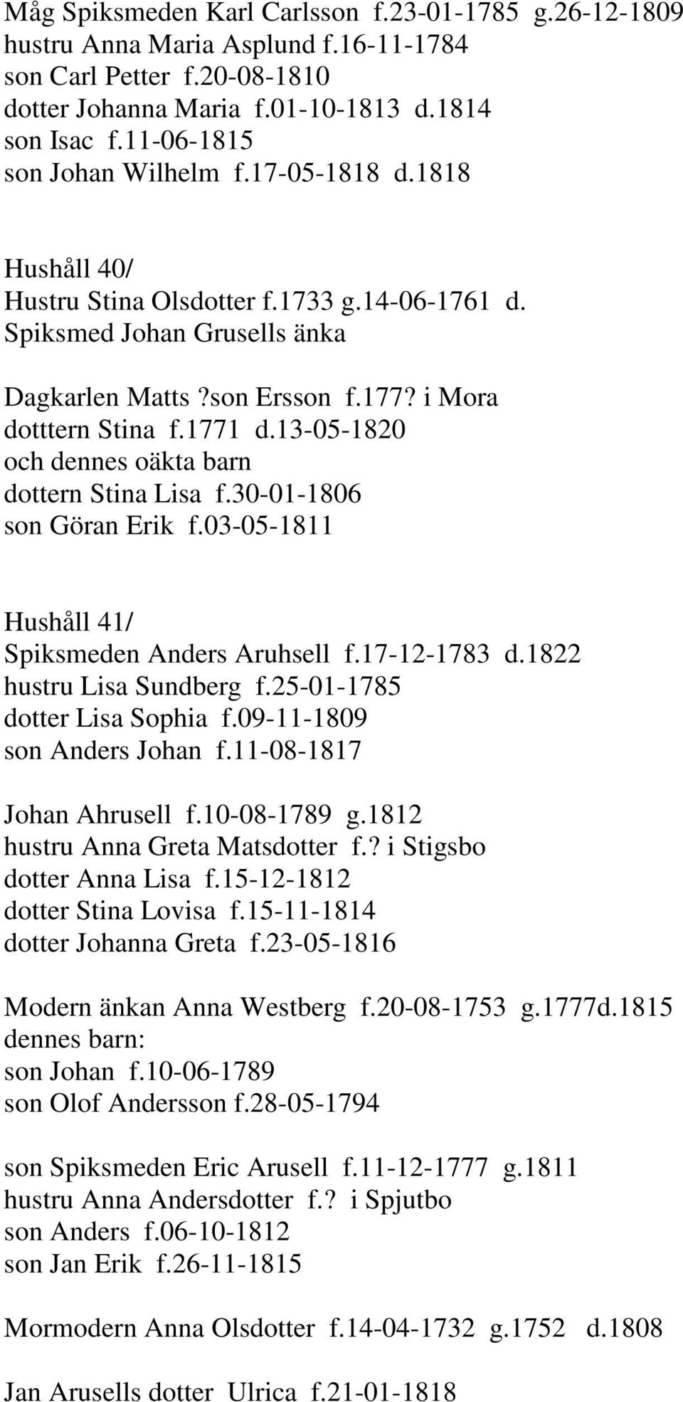 1771 d.13-05-1820 och dennes oäkta barn dottern Stina Lisa f.30-01-1806 son Göran Erik f.03-05-1811 Hushåll 41/ Spiksmeden Anders Aruhsell f.17-12-1783 d.1822 hustru Lisa Sundberg f.