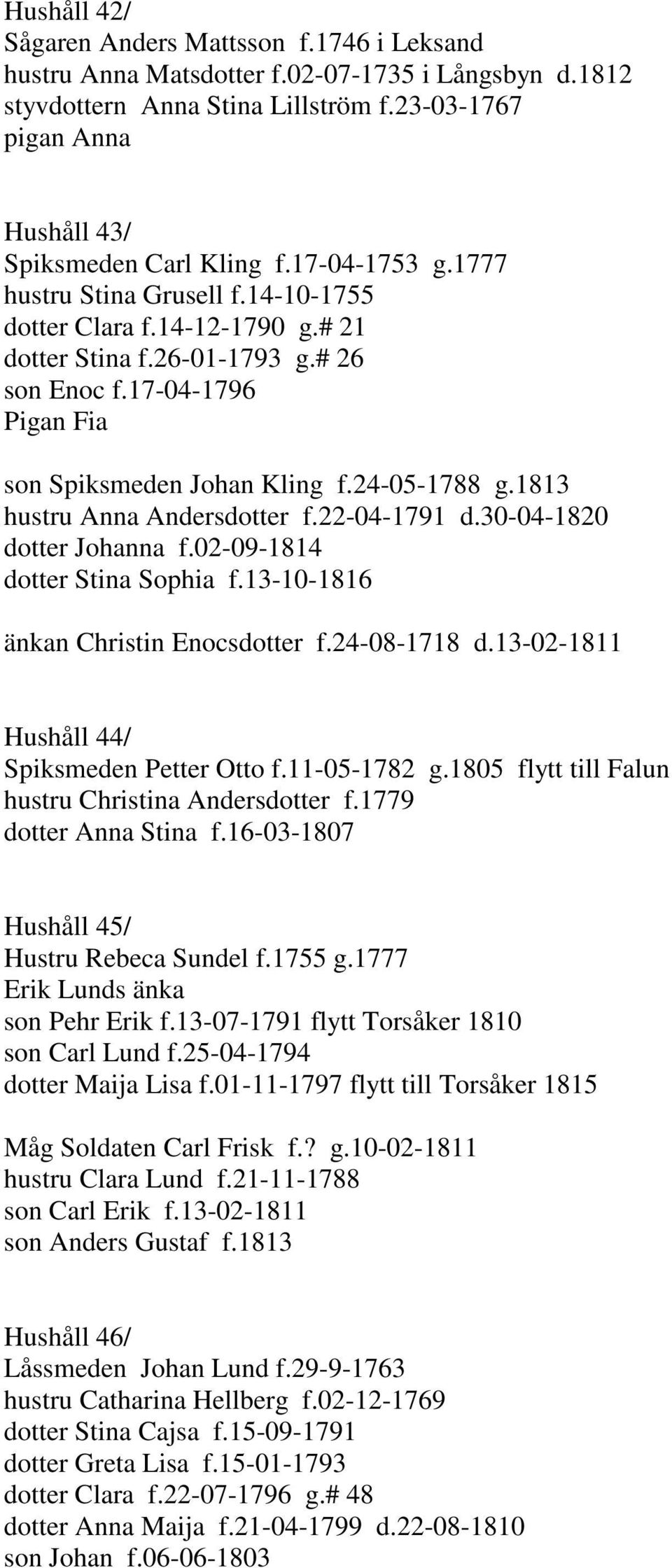 1813 hustru Anna Andersdotter f.22-04-1791 d.30-04-1820 dotter Johanna f.02-09-1814 dotter Stina Sophia f.13-10-1816 änkan Christin Enocsdotter f.24-08-1718 d.