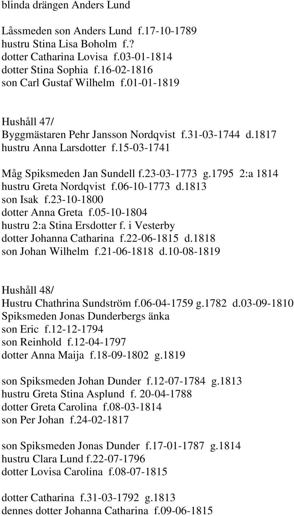 06-10-1773 d.1813 son Isak f.23-10-1800 dotter Anna Greta f.05-10-1804 hustru 2:a Stina Ersdotter f. i Vesterby dotter Johanna Catharina f.22-06-1815 d.1818 son Johan Wilhelm f.21-06-1818 d.