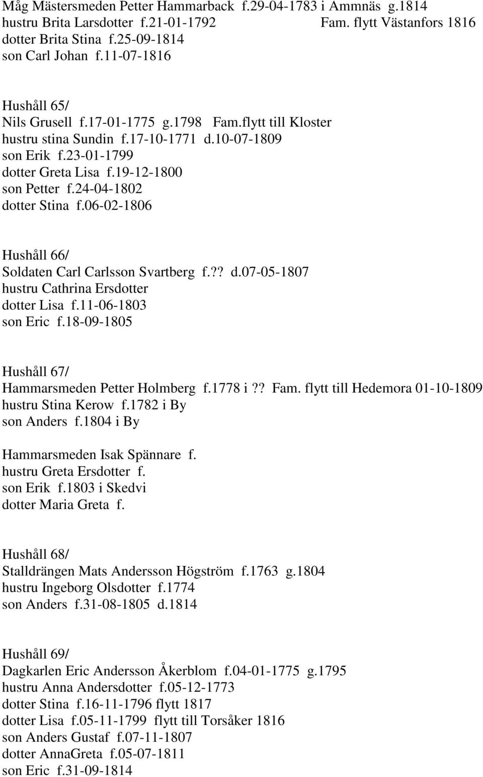 24-04-1802 dotter Stina f.06-02-1806 Hushåll 66/ Soldaten Carl Carlsson Svartberg f.?? d.07-05-1807 hustru Cathrina Ersdotter dotter Lisa f.11-06-1803 son Eric f.