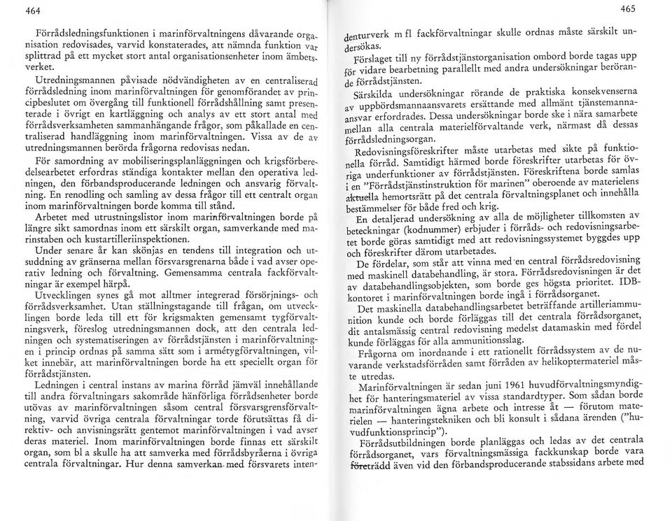 Utredningsmannen påvisade nödvändigheten av en centraliserad förrådsledning inom marinförvaltningen för genomförandet a v p rincipbeslutet om övergång till funktionell förrådshållning samt