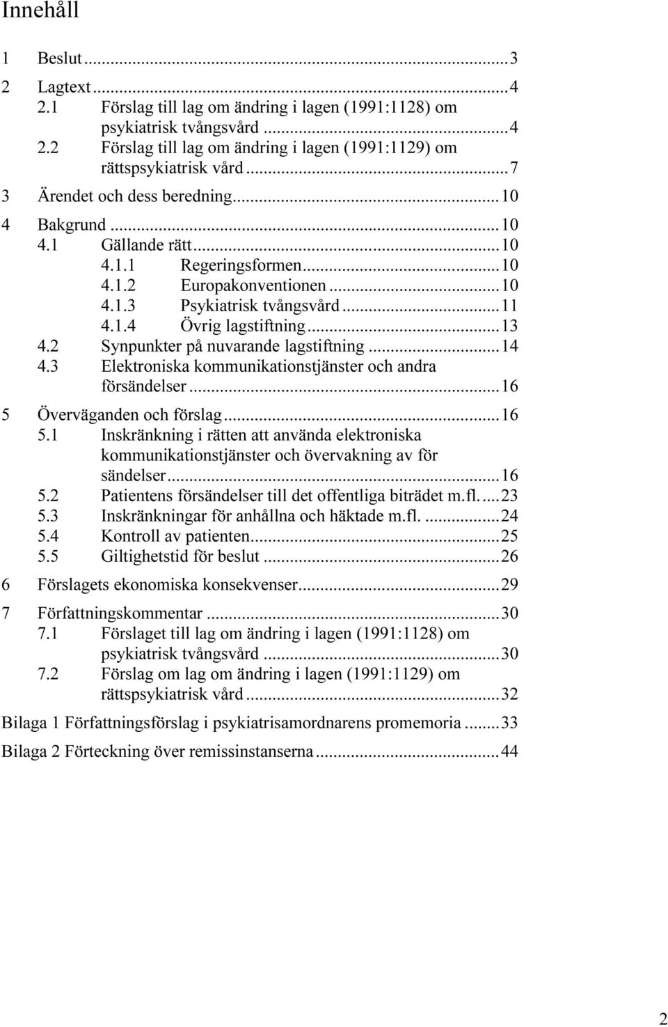 2 Synpunkter på nuvarande lagstiftning...14 4.3 Elektroniska kommunikationstjänster och andra försändelser...16 5 