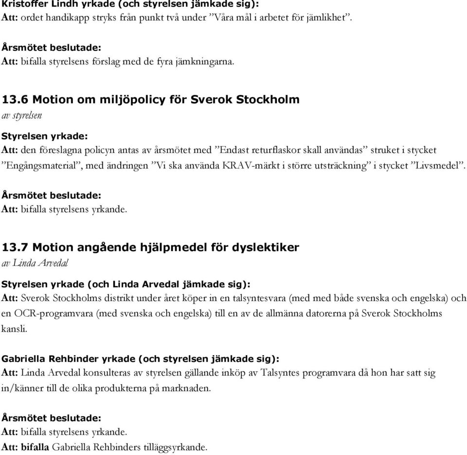 ändringen Vi ska använda KRAV-märkt i större utsträckning i stycket Livsmedel. Att: bifalla styrelsens yrkande. 13.