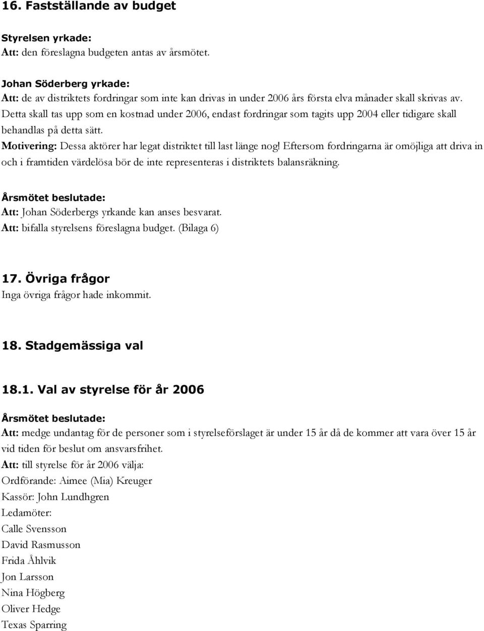 Detta skall tas upp som en kostnad under 2006, endast fordringar som tagits upp 2004 eller tidigare skall behandlas på detta sätt. Motivering: Dessa aktörer har legat distriktet till last länge nog!