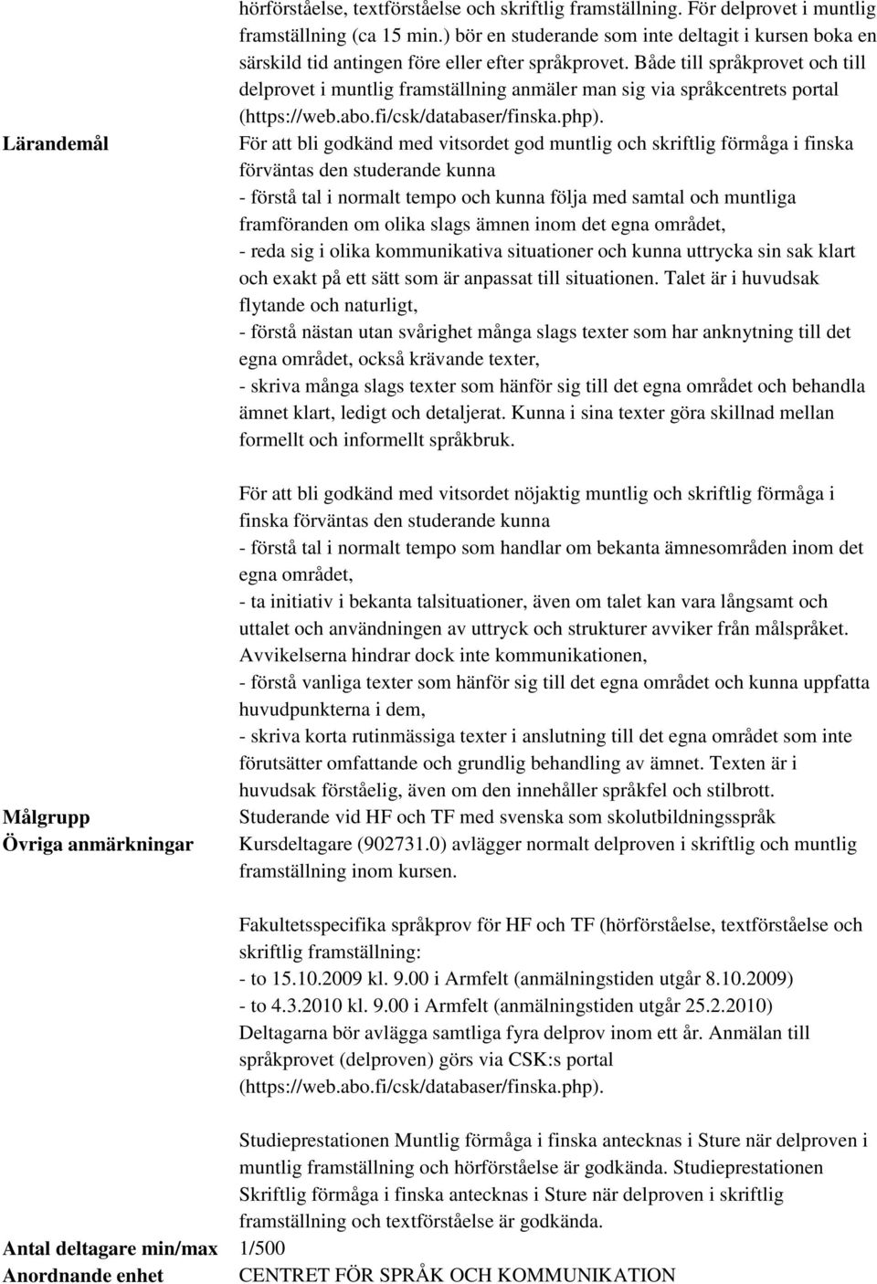 Både till språkprovet och till delprovet i muntlig framställning anmäler man sig via språkcentrets portal För att bli godkänd med vitsordet god muntlig och skriftlig förmåga i finska förväntas den