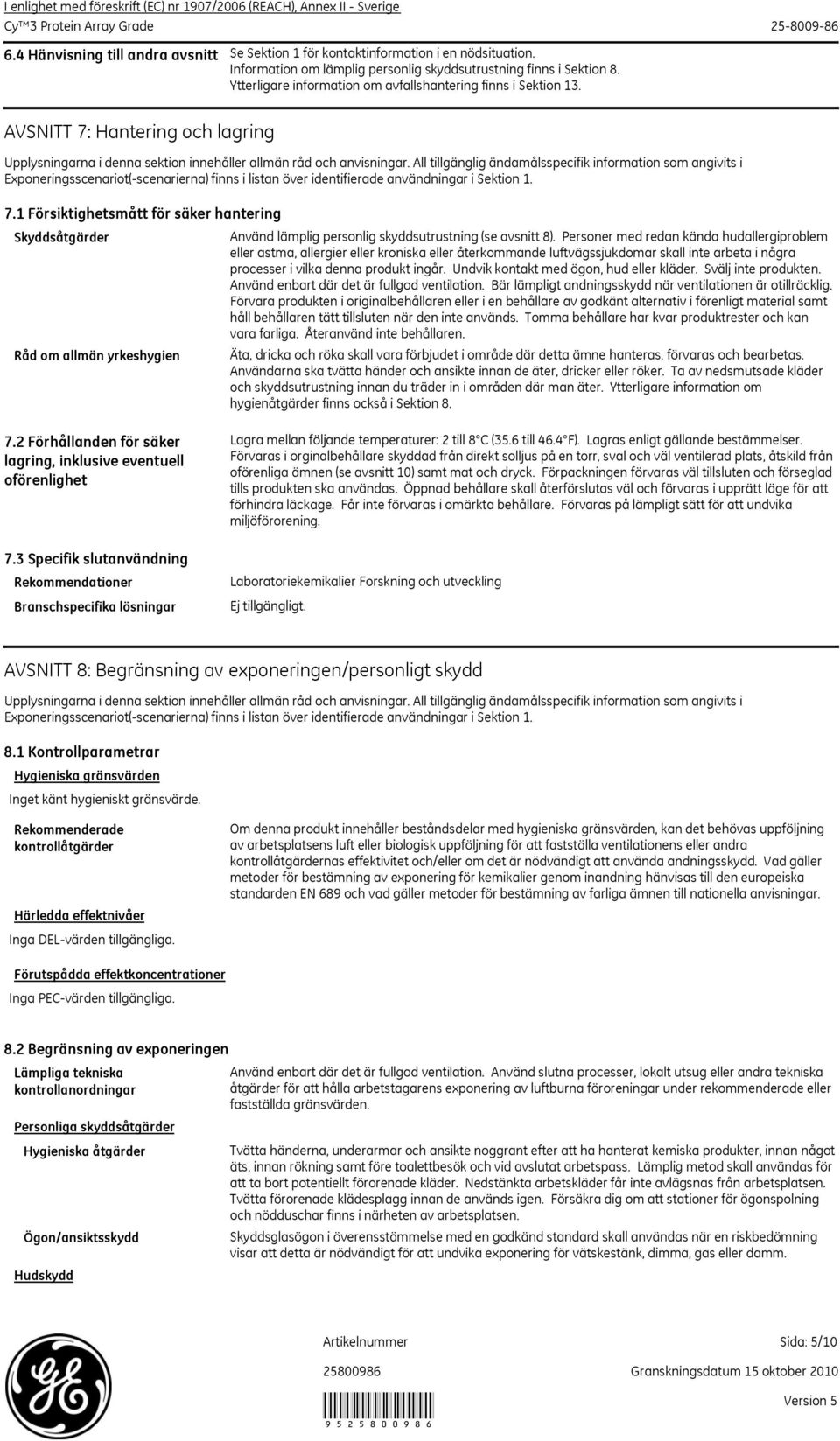 All tillgänglig ändamålsspecifik information som angivits i Exponeringsscenariot(-scenarierna) finns i listan över identifierade användningar i Sektion 1. 7.
