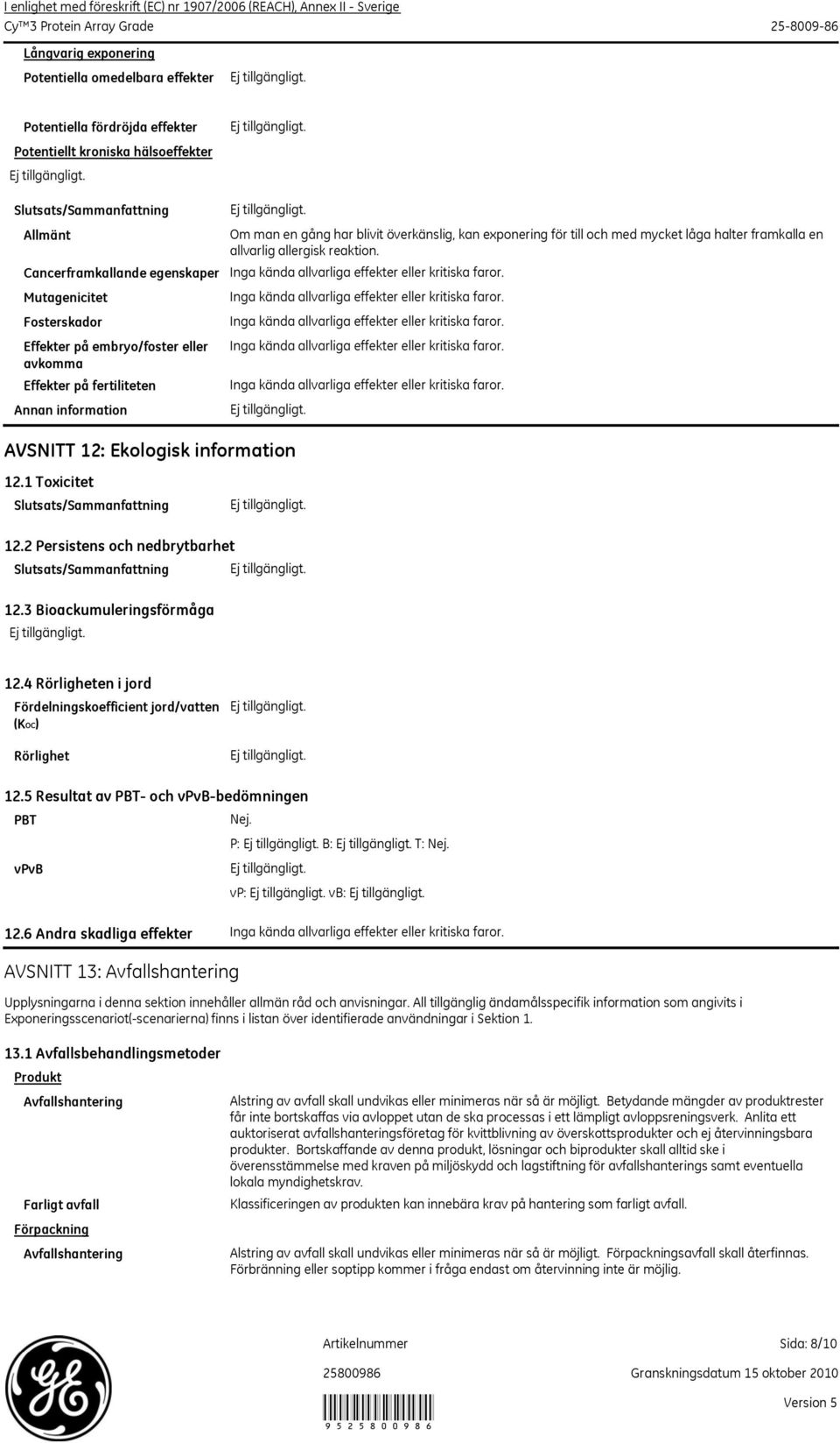 Mutagenicitet Inga kända allvarliga effekter eller kritiska faror. Fosterskador Inga kända allvarliga effekter eller kritiska faror.