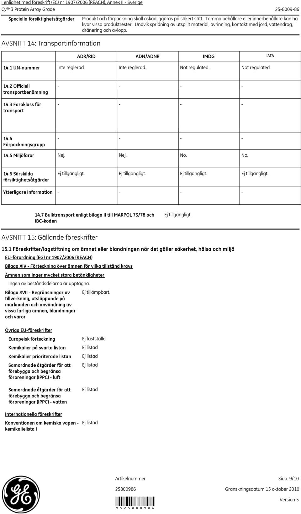 Not regulated. 14.2 Officiell transportbenämning 14.3 Faroklass för transport - - - - - - - - 14.4 Förpackningsgrupp - - - - 14.5 Miljöfaror Nej. Nej. No. No. 14.6 Särskilda försiktighetsåtgärder Ytterligare information - - - - 14.