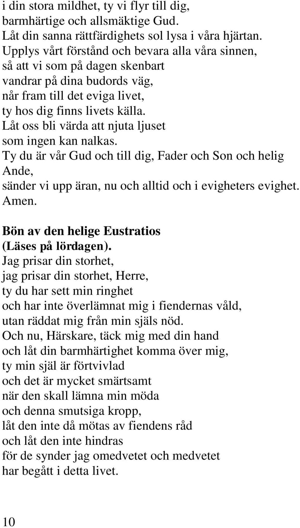 Låt oss bli värda att njuta ljuset som ingen kan nalkas. Ty du är vår Gud och till dig, Fader och Son och helig Ande, sänder vi upp äran, nu och alltid och i evigheters evighet.