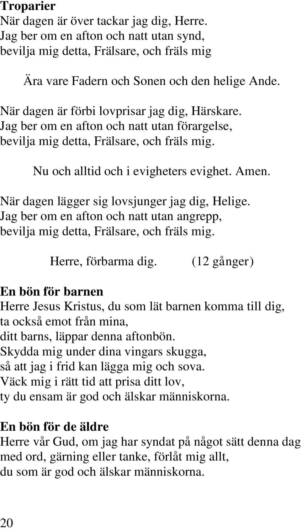 När dagen lägger sig lovsjunger jag dig, Helige. Jag ber om en afton och natt utan angrepp, bevilja mig detta, Frälsare, och fräls mig. Herre, förbarma dig.