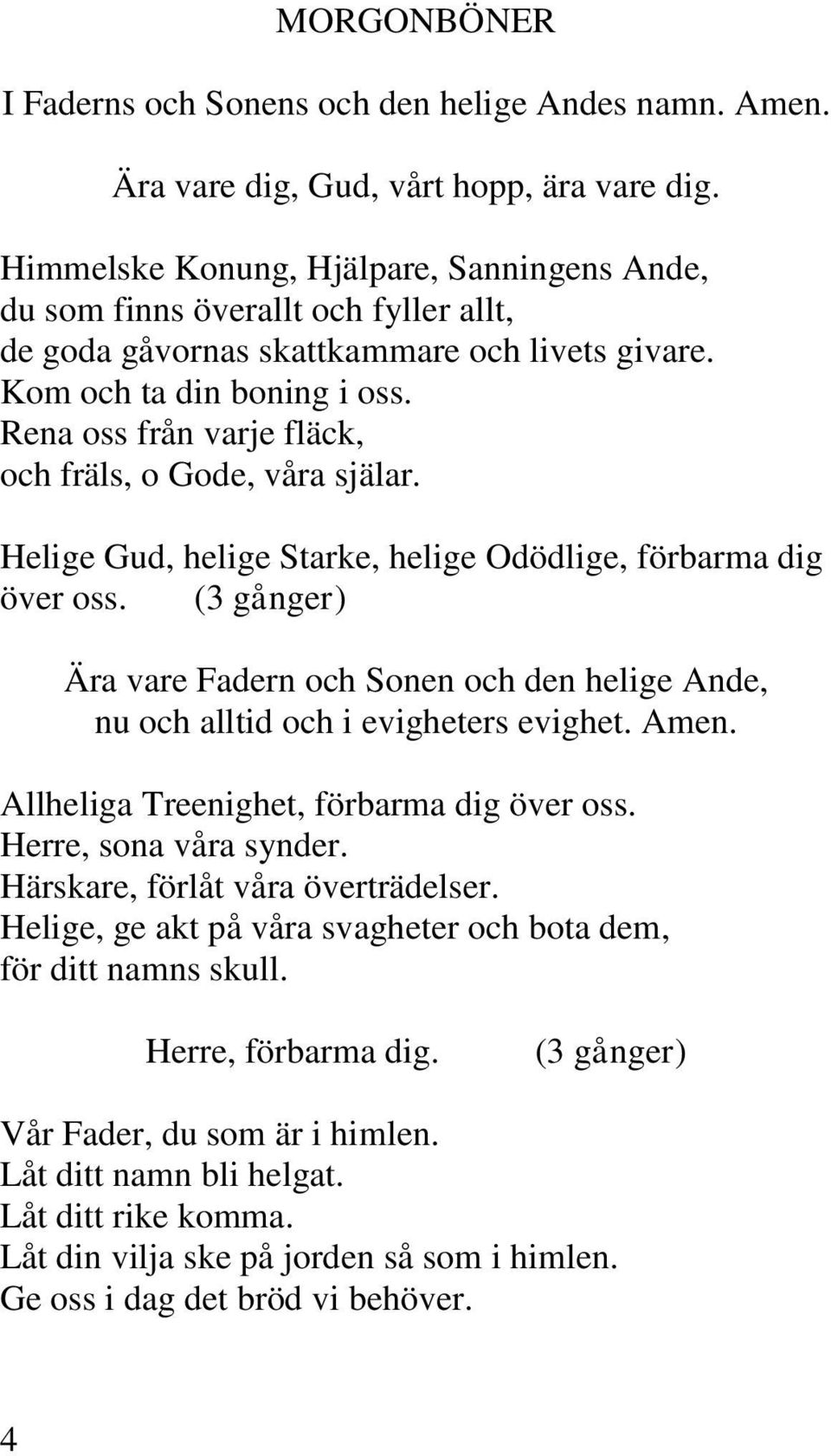 Rena oss från varje fläck, och fräls, o Gode, våra själar. Helige Gud, helige Starke, helige Odödlige, förbarma dig över oss.