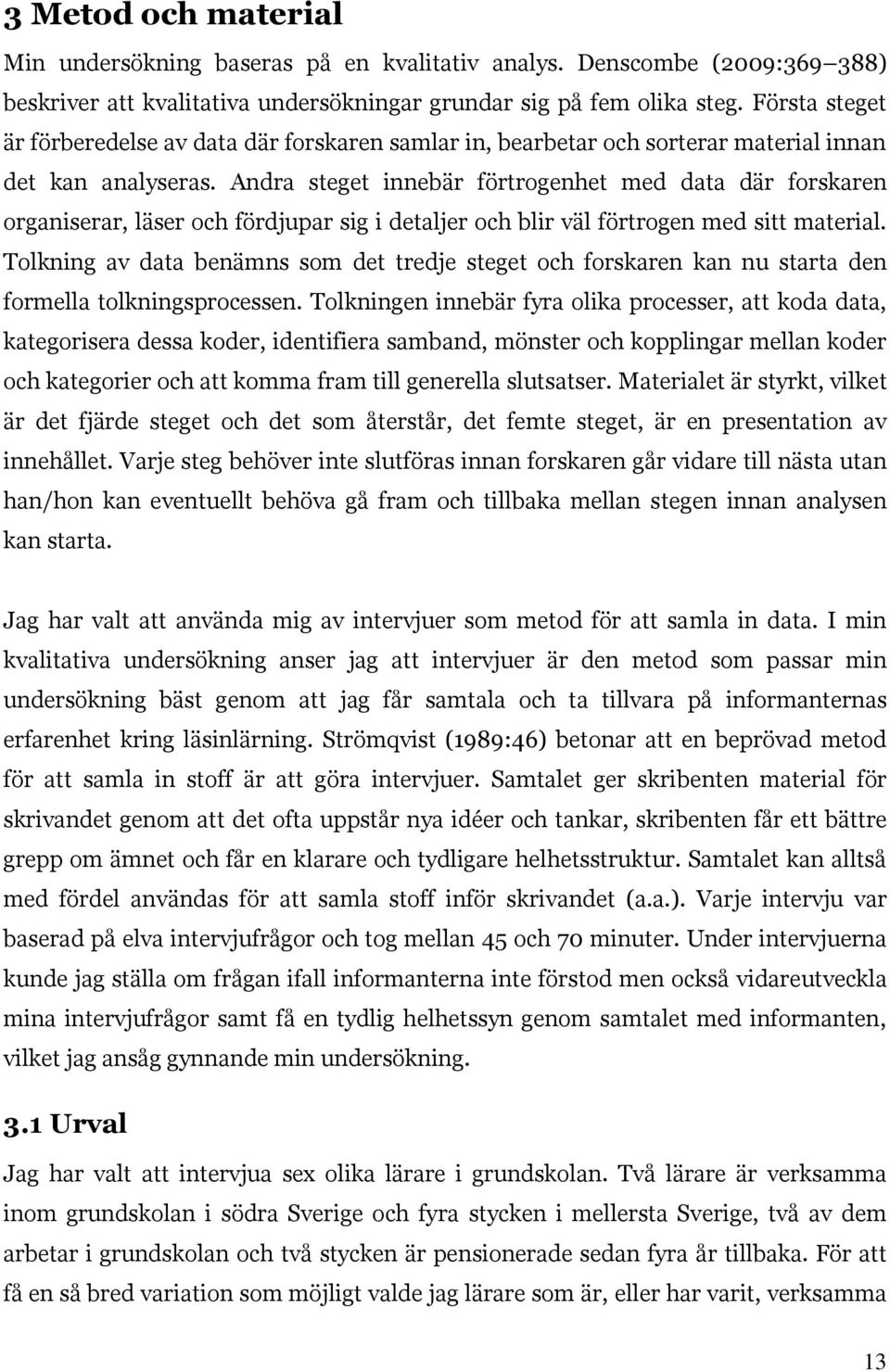 Andra steget innebär förtrogenhet med data där forskaren organiserar, läser och fördjupar sig i detaljer och blir väl förtrogen med sitt material.