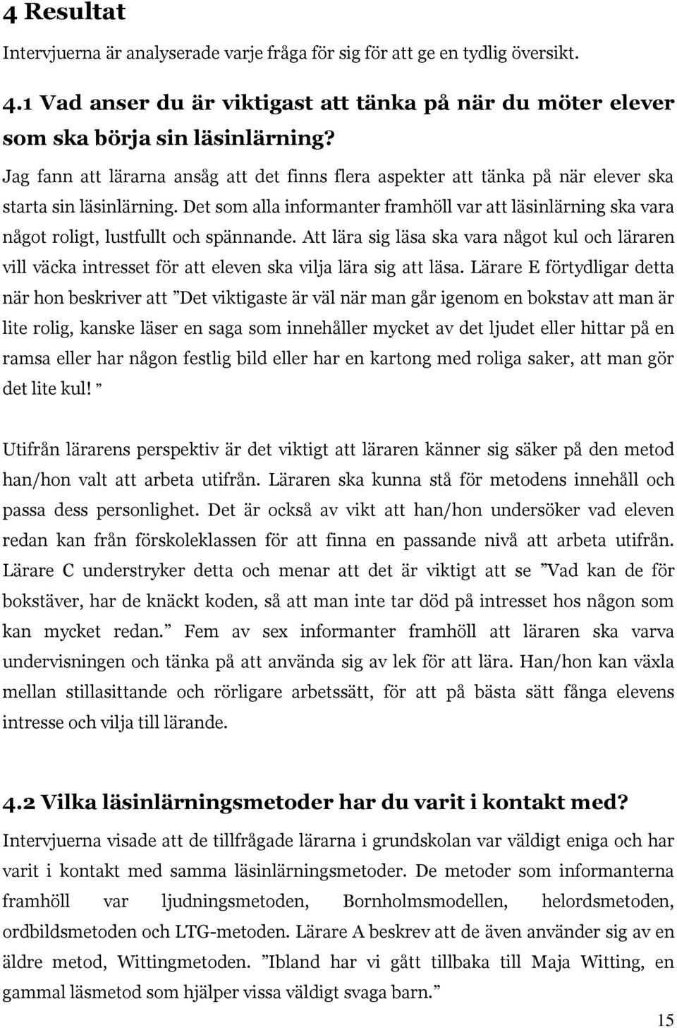 Det som alla informanter framhöll var att läsinlärning ska vara något roligt, lustfullt och spännande.