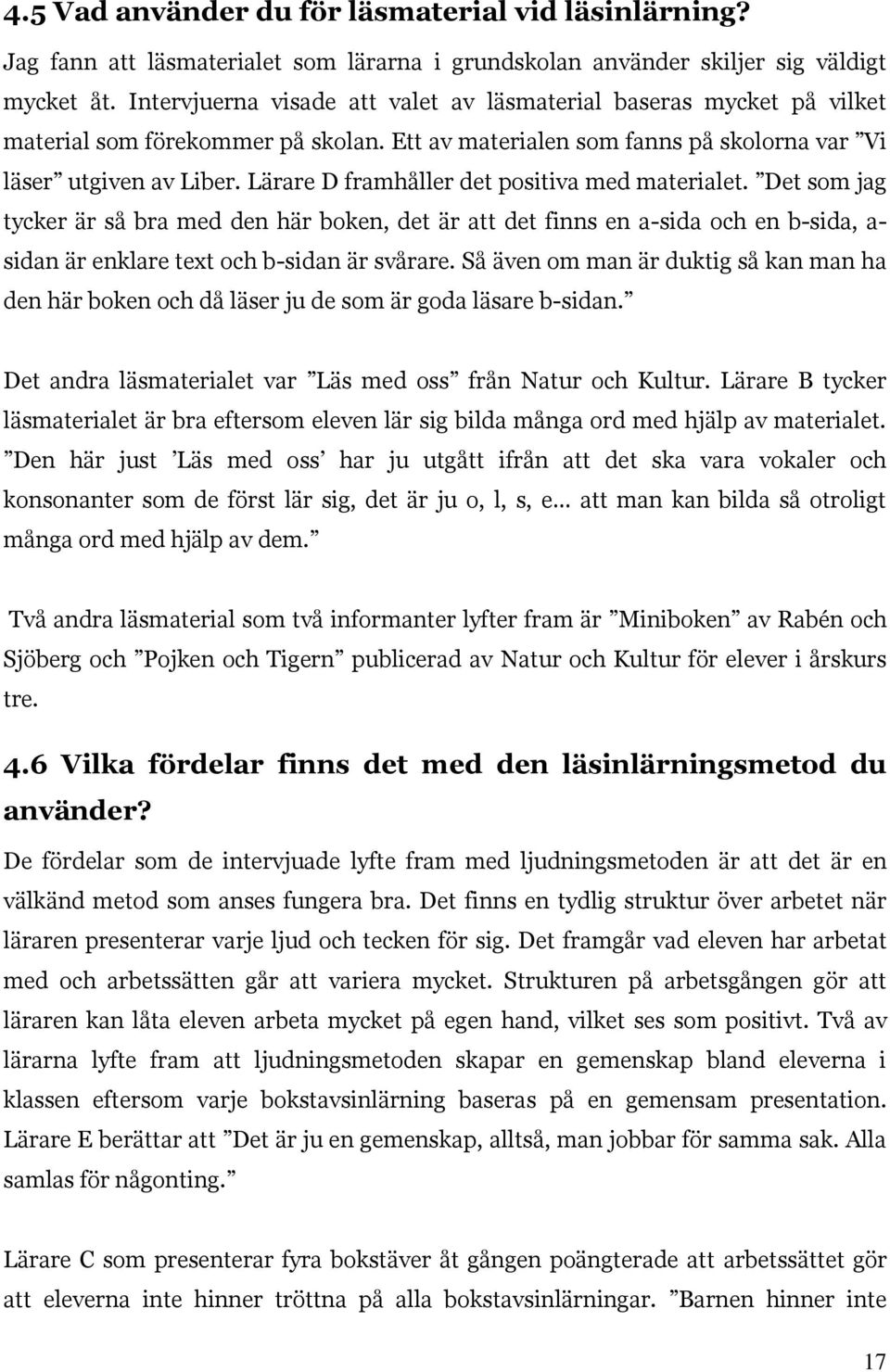 Lärare D framhåller det positiva med materialet. Det som jag tycker är så bra med den här boken, det är att det finns en a-sida och en b-sida, a- sidan är enklare text och b-sidan är svårare.