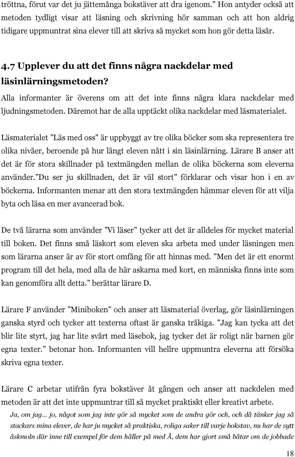 7 Upplever du att det finns några nackdelar med läsinlärningsmetoden? Alla informanter är överens om att det inte finns några klara nackdelar med ljudningsmetoden.