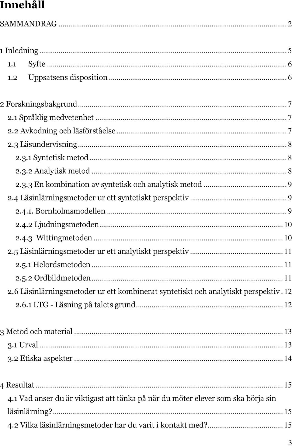 .. 9 2.4.2 Ljudningsmetoden... 10 2.4.3 Wittingmetoden... 10 2.5 Läsinlärningsmetoder ur ett analytiskt perspektiv... 11 2.